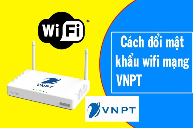 Cách thay đổi mật khẩu wifi VNPT trên nhiều loại Modem khác nhau